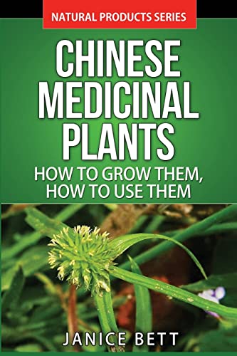 Beispielbild fr Chinese Medicinal Plants: How To Grow Them, How To Use Them: Growing and Using Herbs And Plants For Natural Remedies And Healing (Natural Product Series) zum Verkauf von California Books