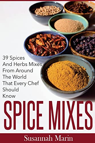 

Spice Mixes: 39 Spices And Herbs Mixes From Around The World That Every Chef Should Know (Seasoning And Spices Cookbook, Seasoning Mixes)