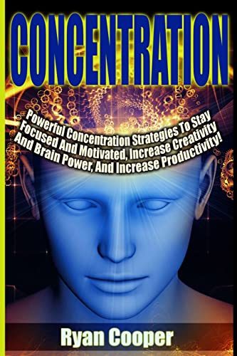 9781515206750: Concentration - Ryan Cooper: Powerful Concentration Strategies To Stay Focused And Motivated, Increase Creativity And Brain Power, And Increase Productivity!