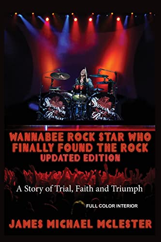 9781515210061: Wannabee Rock Star Who Finally Found the Rock: Updated Edition: A Story of Trial, Faith and Triumph, Full Color Interior