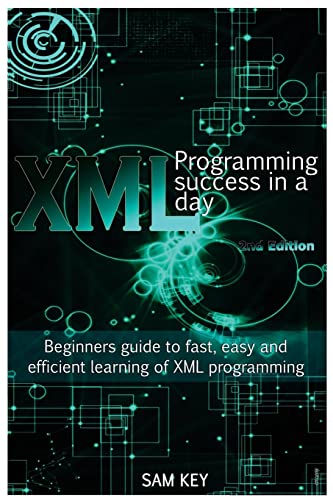 Stock image for XML Programming Success in a Day: Beginner?s Guide to Fast, Easy, and Efficient Learning of XML Programming for sale by HPB-Movies