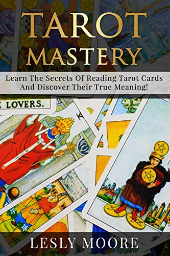 9781515228707: Tarot Mastery: Learn The Secrets Of Reading Tarot Cards And Discover Their True Meaning!