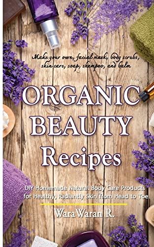 Stock image for Organic Beauty Recipes: DIY Homemade Natural Body Care Products for Healthy, Radiantly Skin from Head to Toe, Make your own, facial mask, body scrubs, skin care, soap, shampoo, and balm for sale by HPB-Diamond