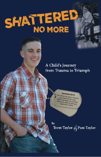 Stock image for Shattered No More : An Inspiring Story of One Boy's Journey from Trauma to Triumph for sale by Better World Books