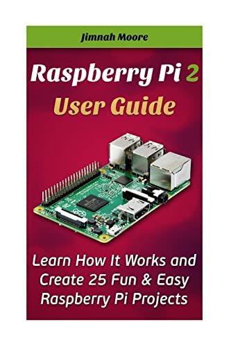 9781515246732: Raspberry Pi 2 User Guide Learn How It Works and Create 25 Fun & Easy Raspberry Pi Projects: Programming, Operating system, HTML