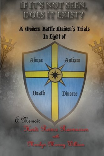 Imagen de archivo de If It's Not Seen, Does It Exist?: A Modern Battle Maiden's Trials in Light of Abuse, Autism, Death, Divorce a la venta por SecondSale