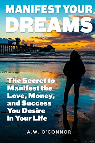 9781515274711: Manifest Your Dreams: The Secret to Manifest the Love, Money, and Success You Desire in Your Life