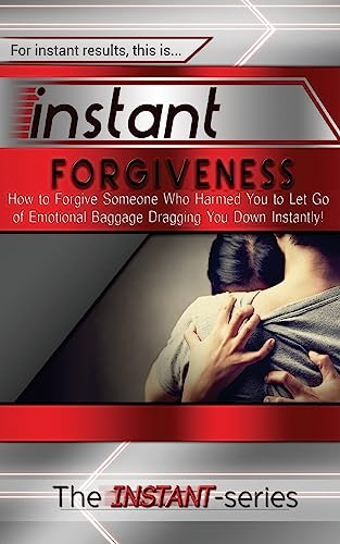 Beispielbild fr Instant Forgiveness: How to Forgive Someone Who Harmed You to Let Go of Emotional Baggage Dragging You Down Instantly! zum Verkauf von THE SAINT BOOKSTORE