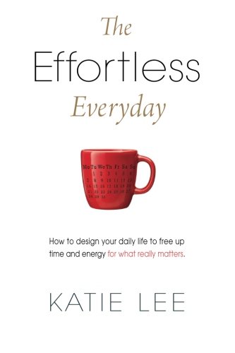Stock image for The Effortless Everyday: How to design your daily life to free up time and energy for what really matters for sale by SecondSale