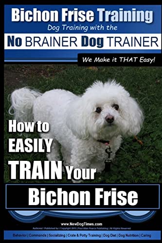 Beispielbild fr Bichon Frise Training | Dog Training with the No BRAINER Dog TRAINER ~ We Make it THAT Easy!: How to EASILY TRAIN Your Bichon Frise zum Verkauf von New Legacy Books