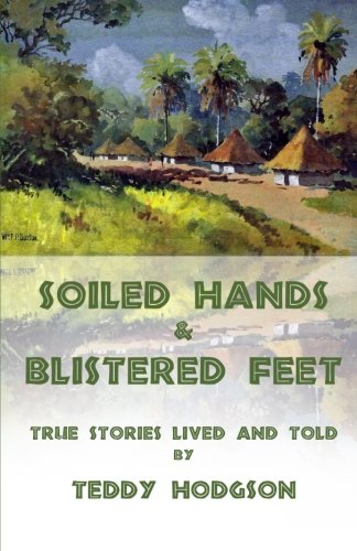 Stock image for Soiled Hands & Blistered Feet: True Stories Lived and Told by Teddy Hodgson for sale by Revaluation Books