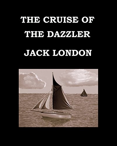9781515318996: THE CRUISE OF THE DAZZLER Jack London: Large Print Edition. The adventures of oyster pirates in San Francisco Bay. Publication date: 1902