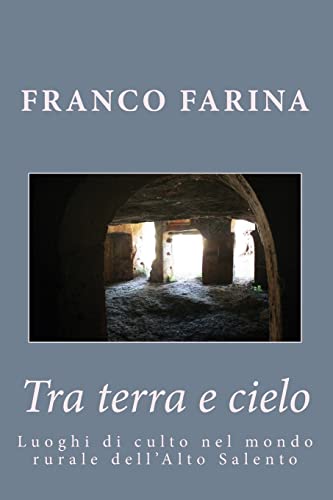 9781515321088: Tra terra e cielo: Luoghi di culto nel mondo rurale dell'Alto Salento (Italian Edition)