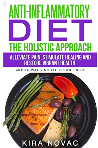 Stock image for Anti-Inflammatory Diet: The Holistic Approach: Alleviate Pain, Stimulate Healing and Restore Vibrant Health (Mouth-Watering Recipes Included) for sale by ThriftBooks-Dallas