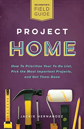 Stock image for Project Home: How to Prioritize Your To-Do List, Pick the Most Important Projects, and Get Them Done (Decorator's Field Guide) for sale by Half Price Books Inc.