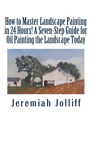 9781515349006: How to Master Landscape Painting in 24 Hours!: A Seven-Step Guide for Oil Painting the Landscape Today