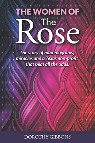 Stock image for The Women of the Rose : The Story of Mammograms, Miracles and a Texas Non-Profit That Beat All the Odds for sale by Better World Books