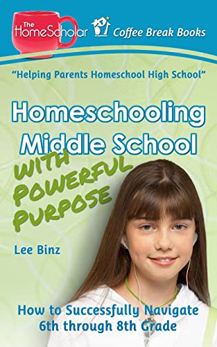 Imagen de archivo de Homeschooling Middle School with Powerful Purpose: How to Successfully Navigate 6th through 8th Grade (The HomeScholar's Coffee Break Book series) a la venta por SecondSale