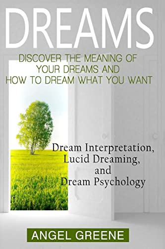 

Dreams: Discover the Meaning of Your Dreams and How to Dream What You Want - Dream Interpretation, Lucid Dreaming, and Dream P