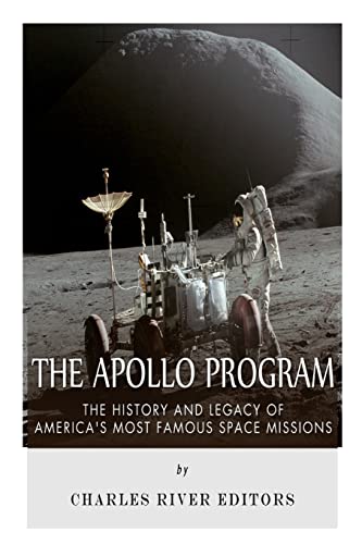

The Apollo Program: The History and Legacy of America's Most Famous Space Missions