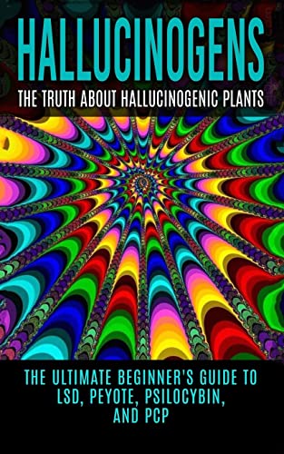 Beispielbild fr Hallucinogens: The Truth About Hallucinogenic Plants: The Ultimate Beginner's Guide to LSD, Peyote, Psilocybin, And PCP (Hallucinations, Hallucinogenic Herbs, Psychedelics) zum Verkauf von WorldofBooks