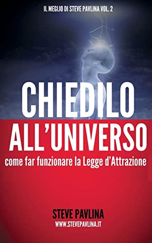 Stock image for Chiedilo all'Universo: Come far funzionare la Legge d'Attrazione (Il Meglio di Steve Pavlina) (Italian Edition) for sale by Lucky's Textbooks