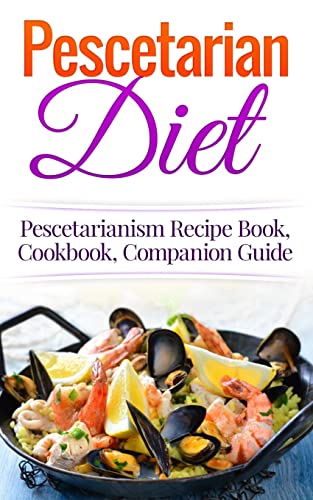 Imagen de archivo de Pescetarian Diet: Pescetarianism Recipe Book, Cookbook, Companion Guide (Seafood Plan, Fish, Shellfish, Lacto-Ovo Vegetarian, Mediterranean, Pesco-Vegetarian) a la venta por HPB-Emerald