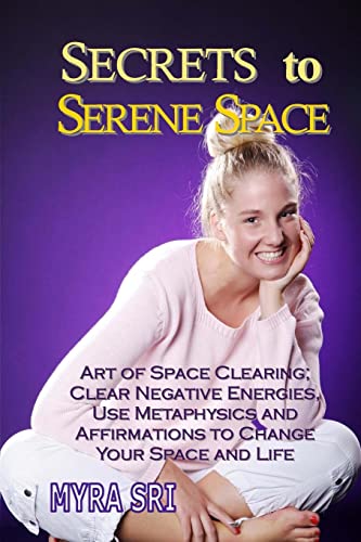 Stock image for Secrets to Serene Space: Art of Space Clearing, Clear Negative Energies, Use Metaphysics and Affirmations to Clear Your Space and Your Life (Energy Healing Secrets Series) for sale by Lucky's Textbooks