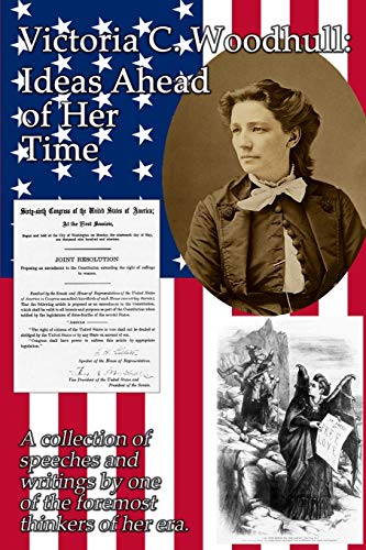 Stock image for Victoria C. Woodhull: Ideas Ahead of Her Time: A collection of speeches and writings by one of the foremost thinkers of her era. for sale by Books Unplugged