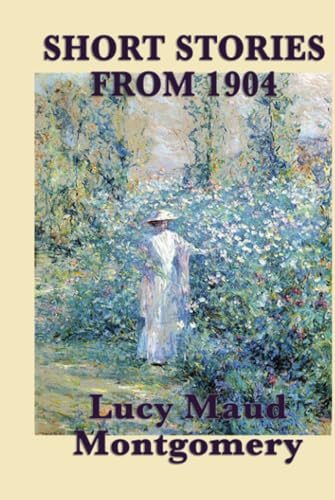 9781515432173: The Short Stories of Lucy Maud Montgomery from 1904