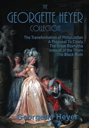 Stock image for The Georgette Heyer Collection: A Proposal To Cicely, The Transformation of Philip Jettan, The Black Moth, The Great Roxhythe, and Instead of the Thorn for sale by GF Books, Inc.