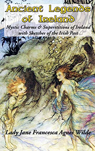Stock image for Ancient Legends of Ireland: Mystic Charms & Superstitions of Ireland with Sketches of the Irish Past for sale by GF Books, Inc.