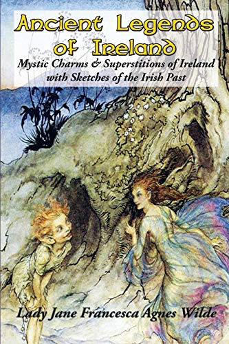 Stock image for Ancient Legends of Ireland: Mystic Charms & Superstitions of Ireland with Sketches of the Irish Past for sale by GF Books, Inc.