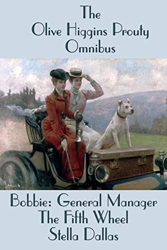 Stock image for The Olive Higgins Prouty Omnibus: Bobbie: General Manager, The Fifth Wheel, Stella Dallas for sale by Book Deals