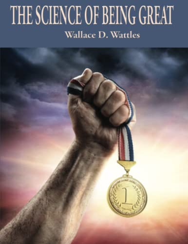 Stock image for The Science of Being Great: Complete and Unabridged (Wallace D. Wattles Science of Series) for sale by GF Books, Inc.