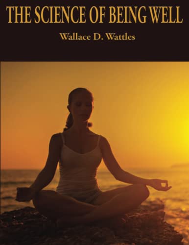 Stock image for The Science of Being Well: Complete and Unabridged (Wallace D. Wattles Science of Series) for sale by GF Books, Inc.