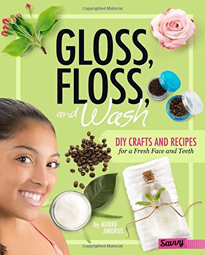 Beispielbild fr Gloss, Floss, and Wash : DIY Crafts and Recipes for a Fresh Face and Teeth zum Verkauf von Better World Books