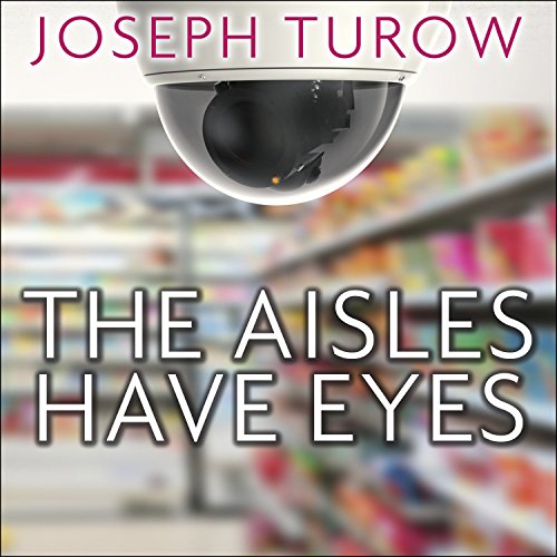 Stock image for The Aisles Have Eyes: How Retailers Track Your Shopping, Strip Your Privacy, and Define Your Power for sale by The Yard Sale Store