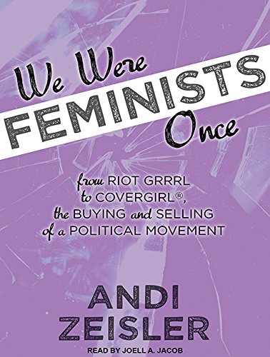 Beispielbild fr We Were Feminists Once: From Riot Grrrl to Covergirl&#65533;, the Buying and Selling of a Political Movement zum Verkauf von Buchpark