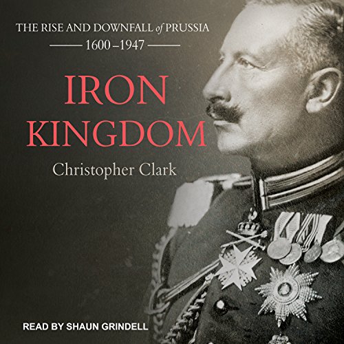 Stock image for Iron Kingdom: The Rise and Downfall of Prussia, 1600-1947 for sale by HPB Inc.