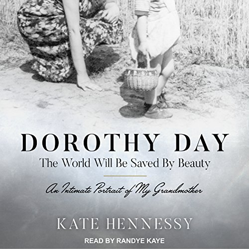 Stock image for Dorothy Day: The World Will Be Saved By Beauty: An Intimate Portrait of My Grandmother for sale by HPB-Diamond