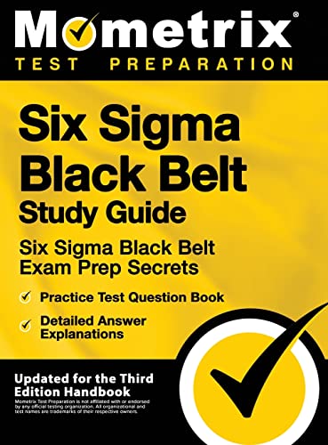 Stock image for Six SIGMA Black Belt Study Guide - Six SIGMA Black Belt Exam Prep Secrets, Practice Test Question Book, Detailed Answer Explanations: [updated for the for sale by SecondSale