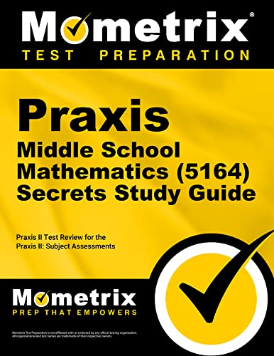 

Praxis Middle School Mathematics (5164) Secrets Study Guide: Exam Review and Practice Test for the Praxis Subject Assessments