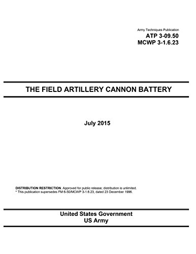 Stock image for Army Techniques Publication ATP 3-09.50 MCWP 3-1.6.23 The Field Artillery Cannon Battery July 2015 (Army Techniques Publications) for sale by Ergodebooks