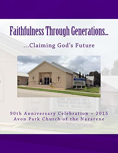 Stock image for Faithfulness Through Generations: Claiming God's Future: 90th Anniversary Publication of the Avon Park, Florida, Church of the Nazarene for sale by THE SAINT BOOKSTORE