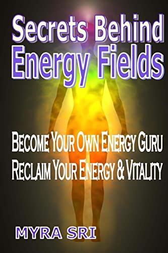 Stock image for Secrets Behind Energy Fields: Become Your Own Energy Guru, Reclaim Your Energy & Vitality for sale by THE SAINT BOOKSTORE