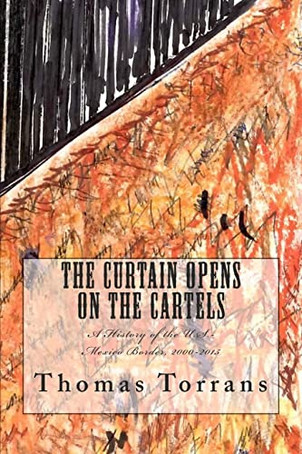 Beispielbild fr The Curtain Opens on the Cartels: A History of the U.S.-Mexico Border, 2000-2015 zum Verkauf von Save With Sam