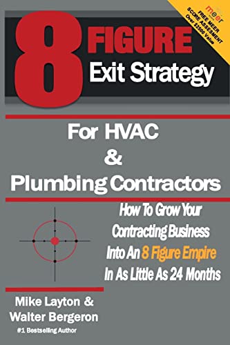 Imagen de archivo de 8 Figure Exit Strategy for HVAC and Plumbing Contractors: How To Grow Your Contracting Business Into An 8 Figure Empire In As Little As 24 Months a la venta por HPB-Emerald