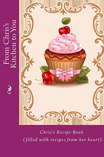 9781516829477: From Chris's Kitchen to You: Chris’s Recipe Book (filled with recipes from her heart) (Personalized Recipe Books)