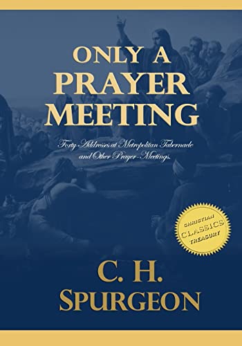 

Only a Prayer Meeting : Forty Addresses at Metropolitan Tabernacle and Other Prayer-meetings